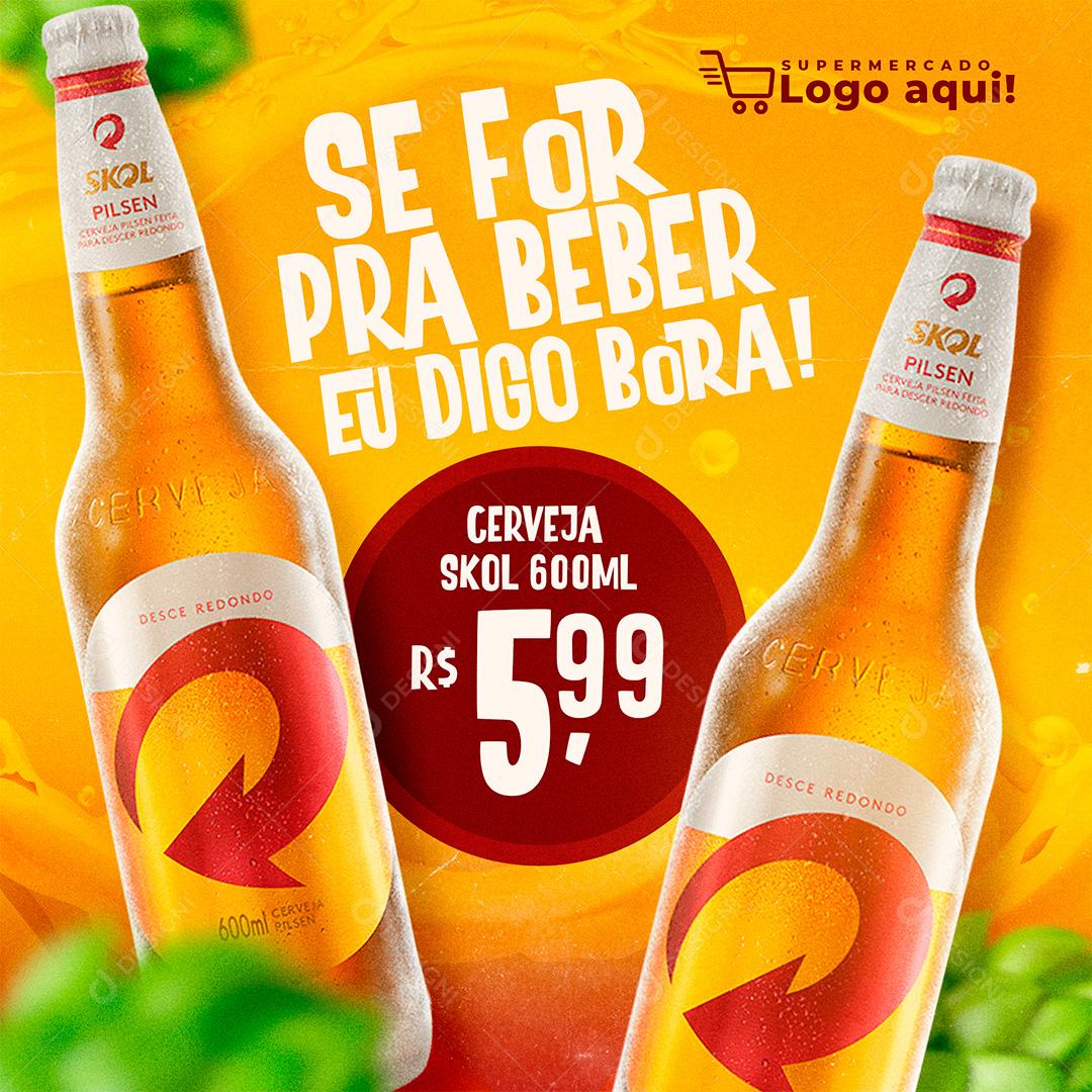 Se For Pra Beber eu Digo Bora Cerveja Skol Social Media PSD Editável