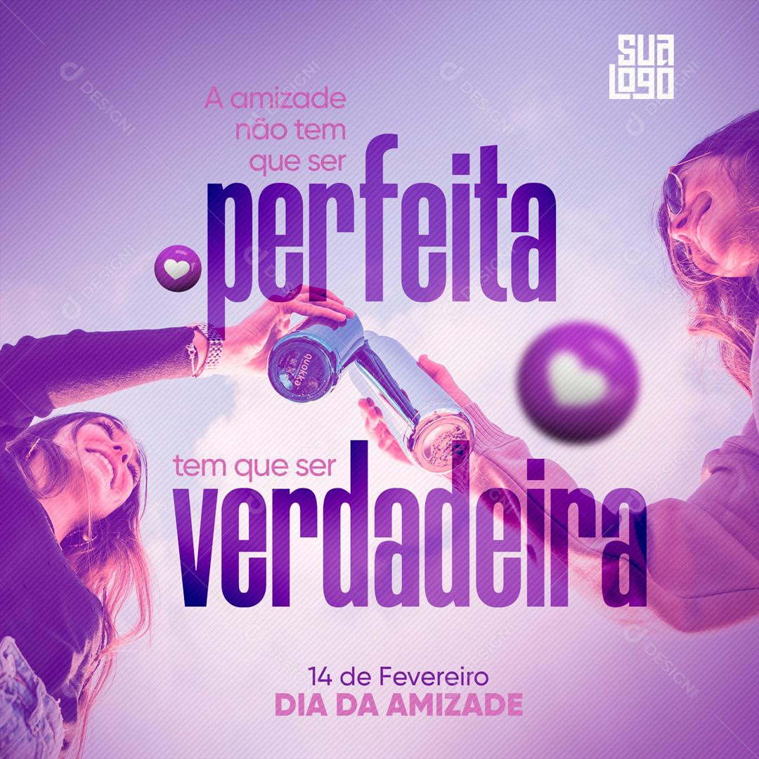 A Amizade Não Precisa Ser Perfeito Tem Que Ser Verdadeira Social Media PSD Editável