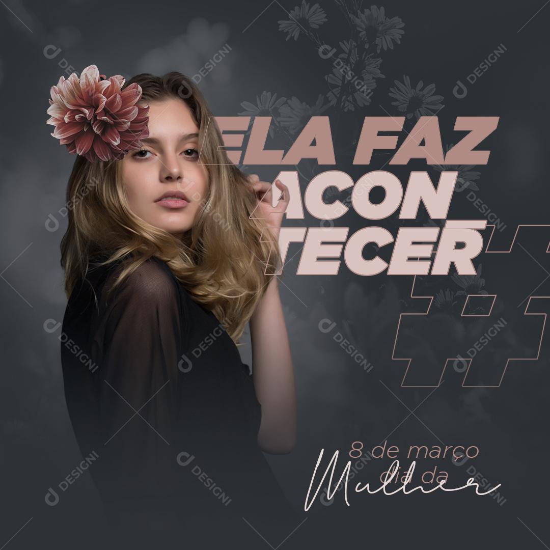 Post 8 De Março Dia Internacional da Mulher Ela Faz Acontecer Social Media PSD Editável