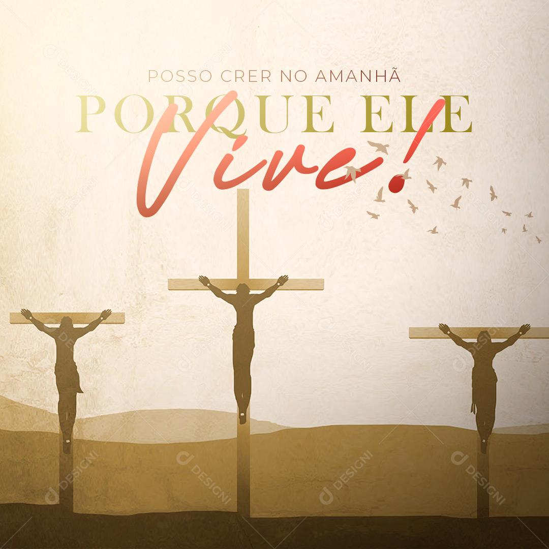 Posso Crer No Amanha Porque Ele Vive! Semana Santa Social Media PSD Editável