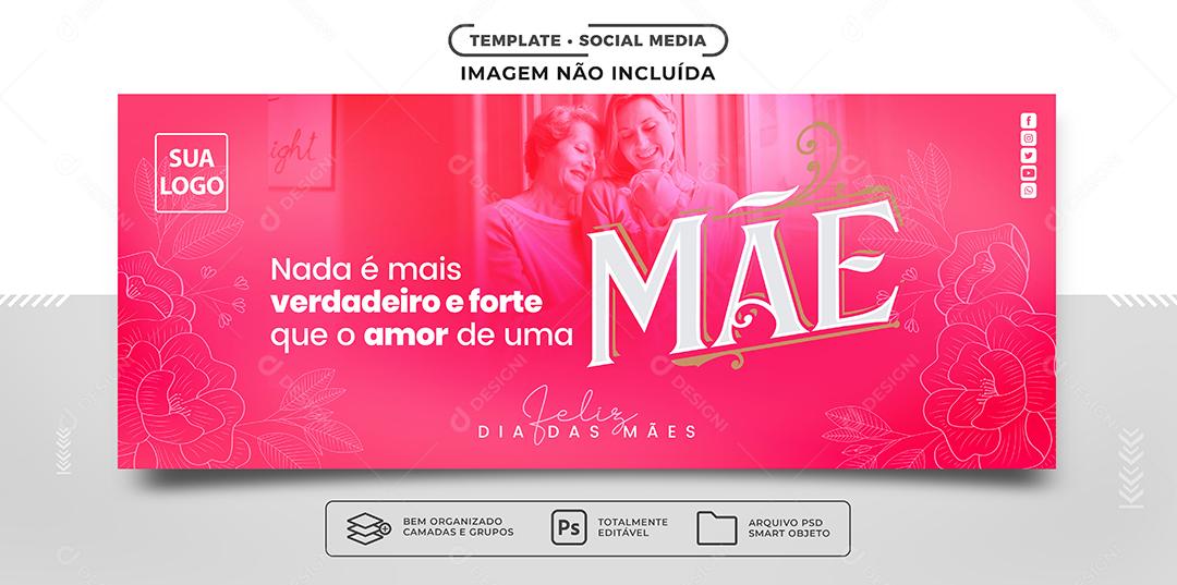 Social Media Nada é mais verdadeiro e forte que o Amor Dia Das Mães PSD Editável