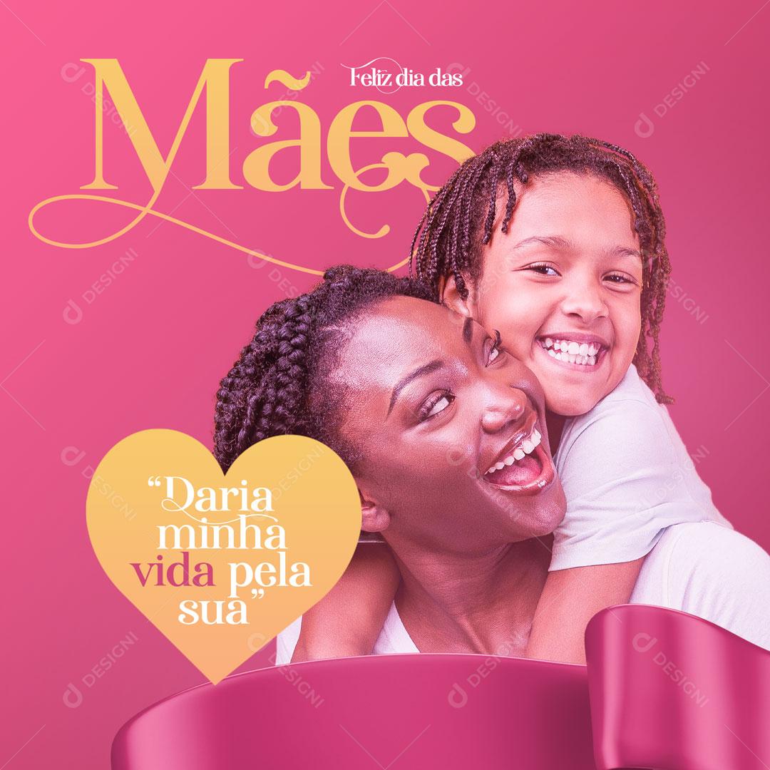 Social Media Feliz Dia Das Mães Daria Minha Vida Pela a Sua PSD Editável