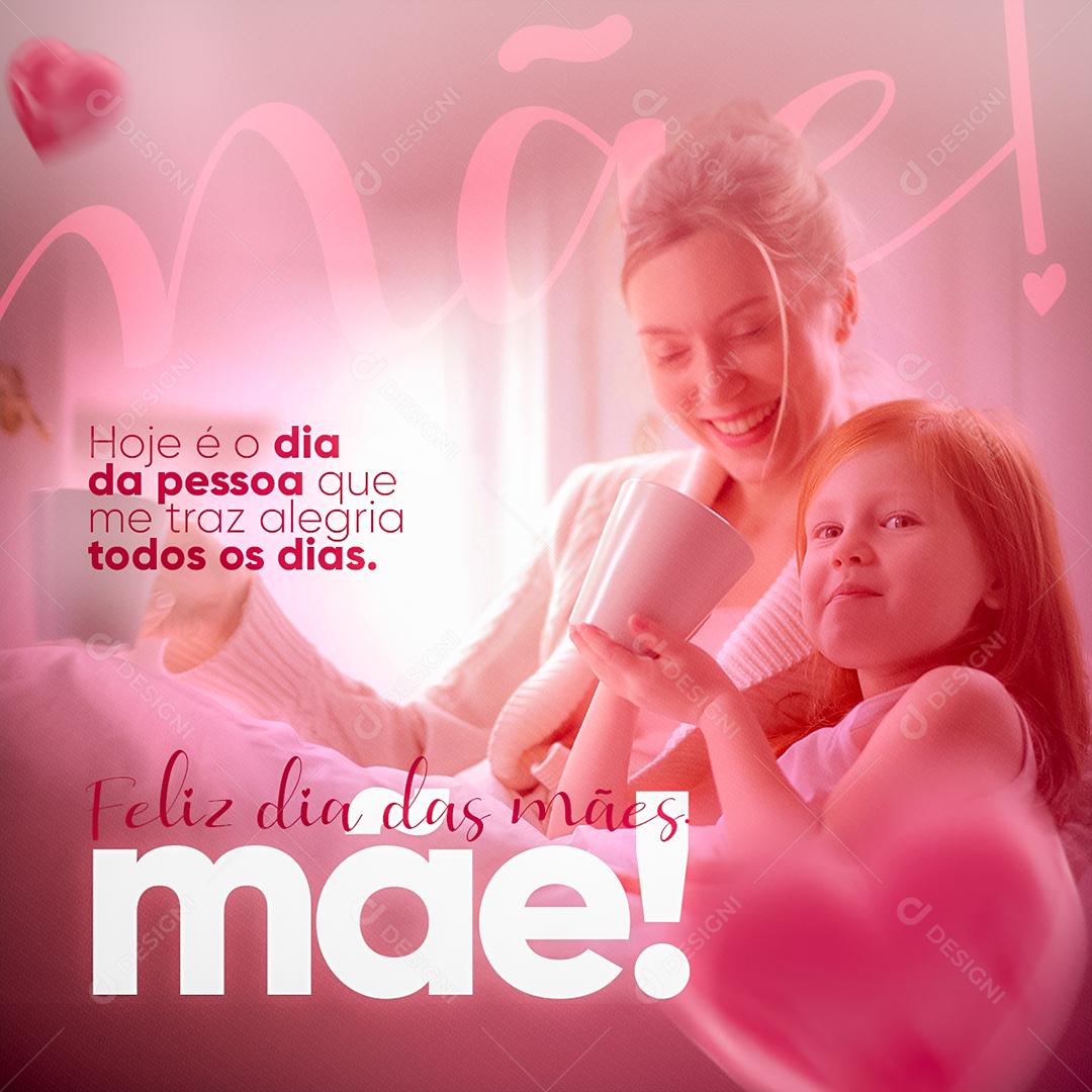 Social Media Hoje é o dia da Pessoa que me traz alegria todos os dias Dia Das Mães PSD Editável