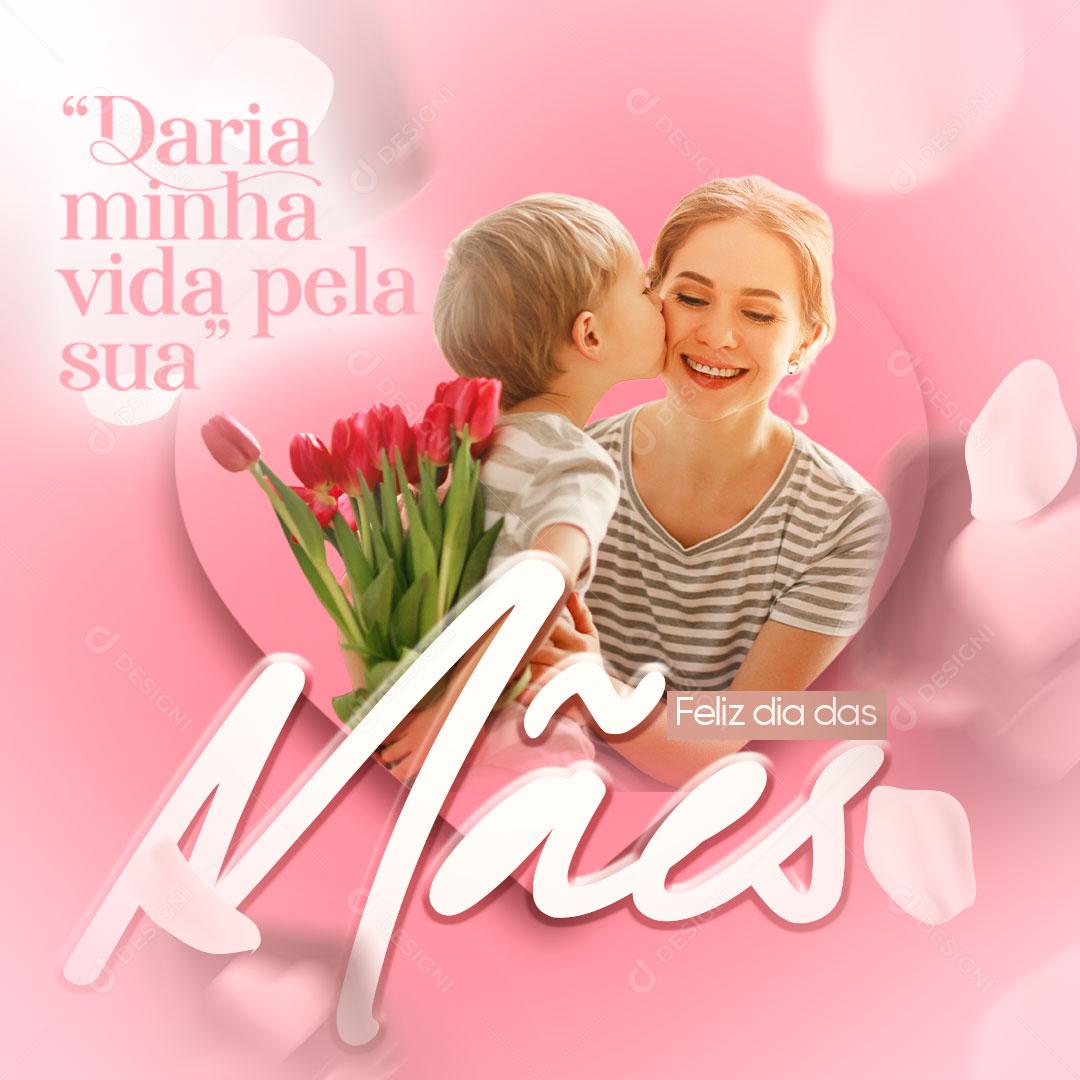 Daria Minha Vida Pela a Sua Feliz Dia Das Mães Social Media PSD Editável