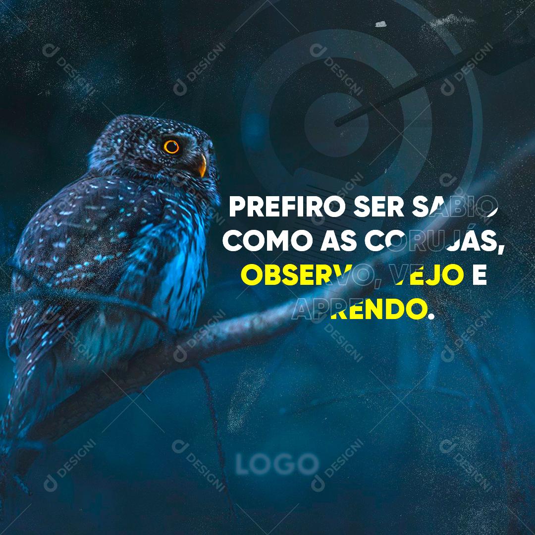 Frase Motivacional Prefiro Ser Sábio Como as Corujas, Observo Vejo Aprendo Social Media PSD Editável