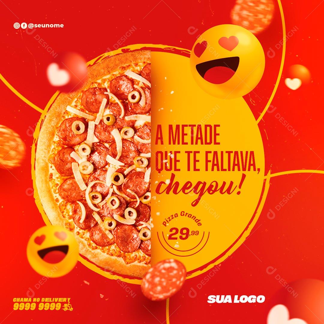 A Metade Que Te Falta Chegou Pizzaria Social Media PSD Editável