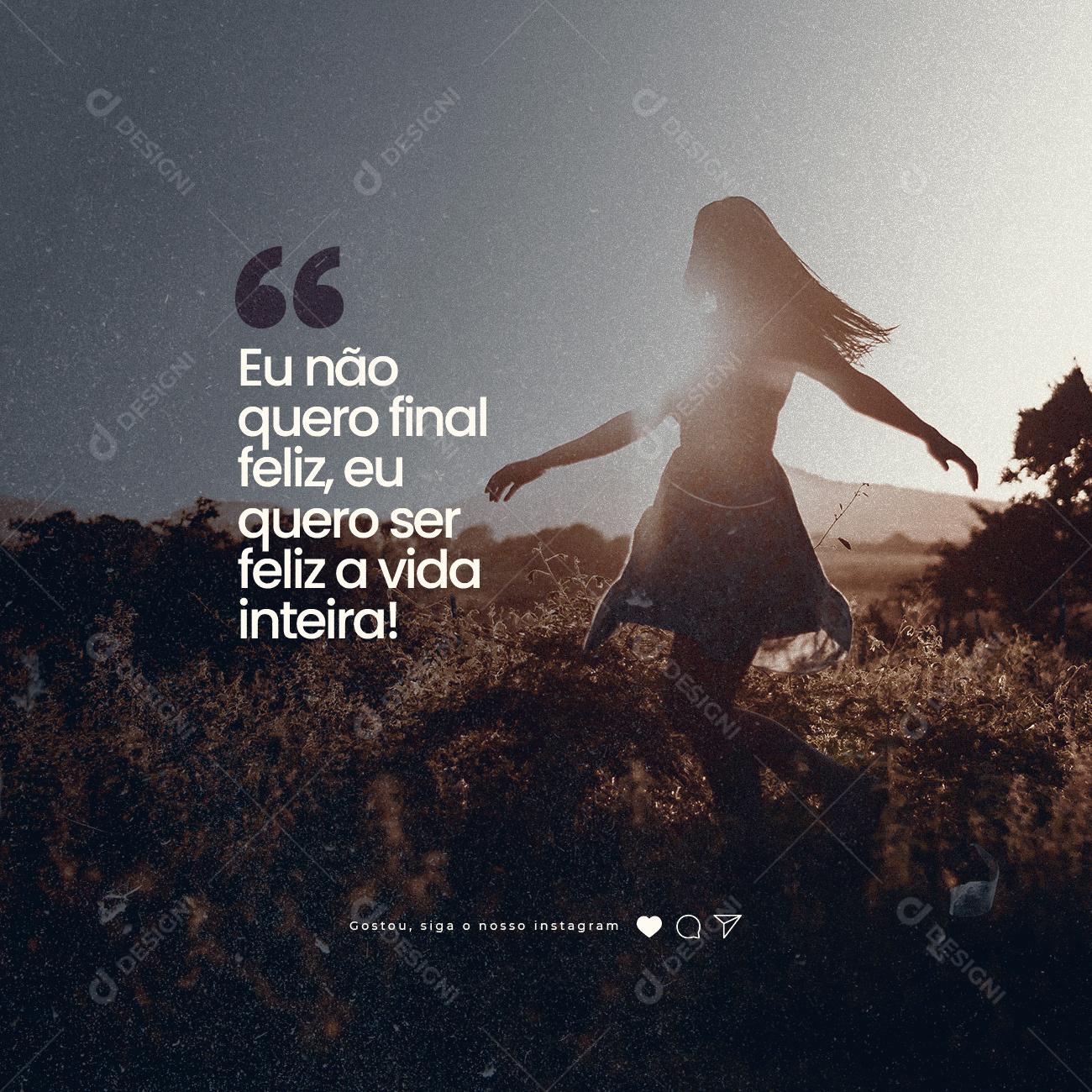 Social Media Eu não quero final Feliz eu quero ser feliz a vida Inteira Frase Motivacional PSD Editável
