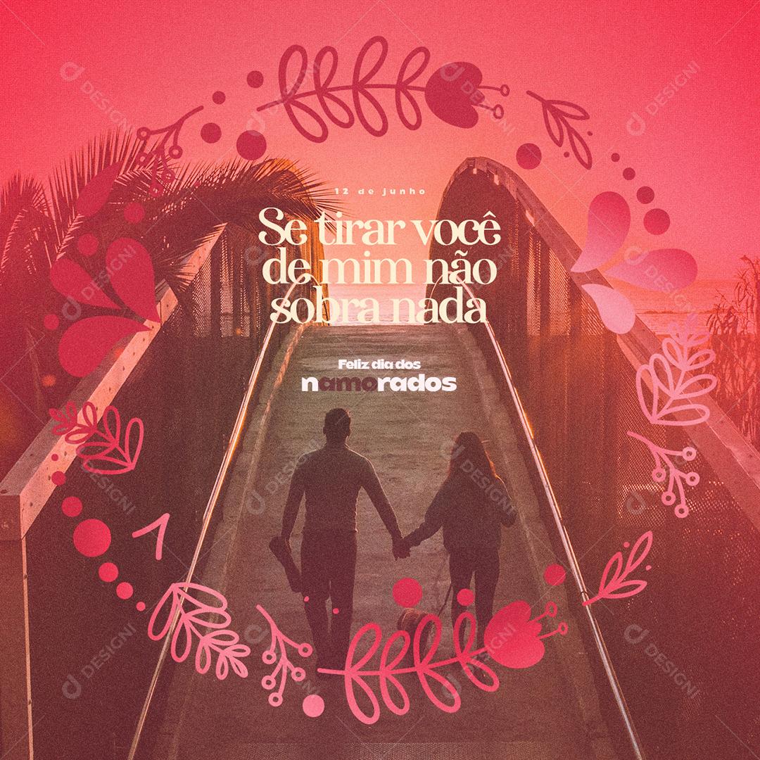 Dia Dos Namorados Se tira você de mim não sobra Nada Social Media PSD Editável