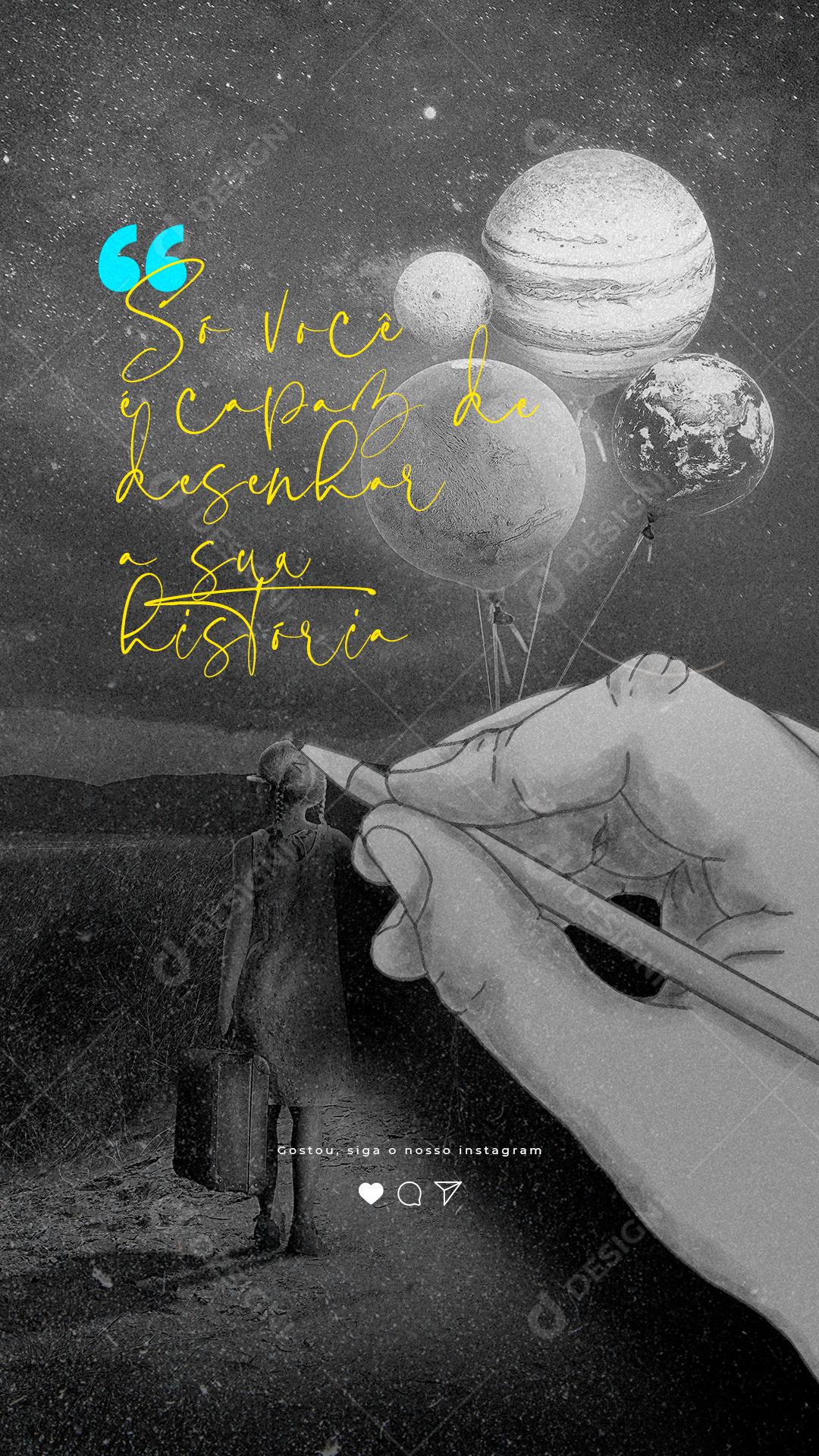 Story Só Você é Capaz de Desenhar a sua História Frase Motivacional Social Media PSD Editável