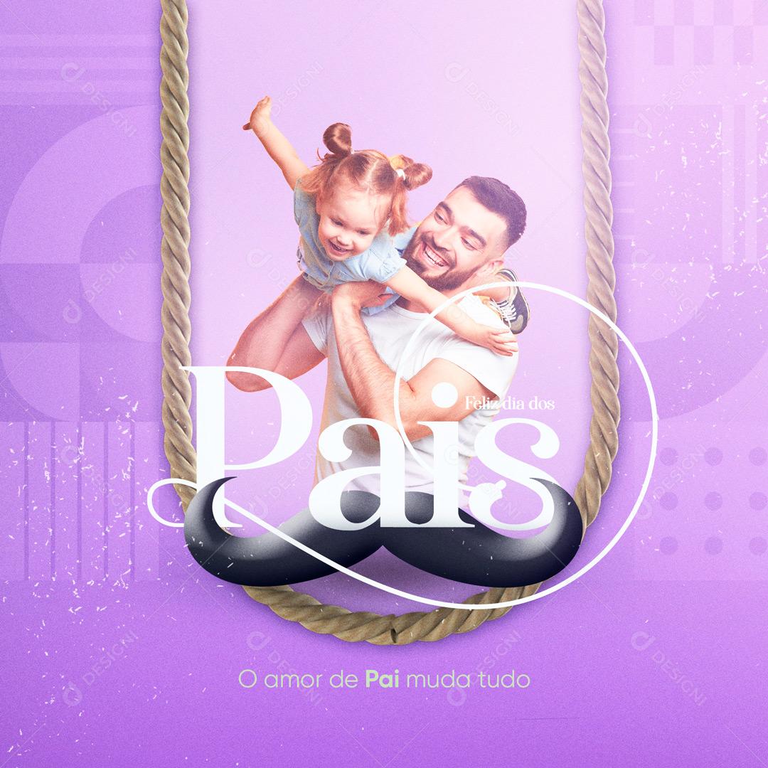 Post Dia dos Pais Amor de Pai Muda Tudo Social Media PSD Editável