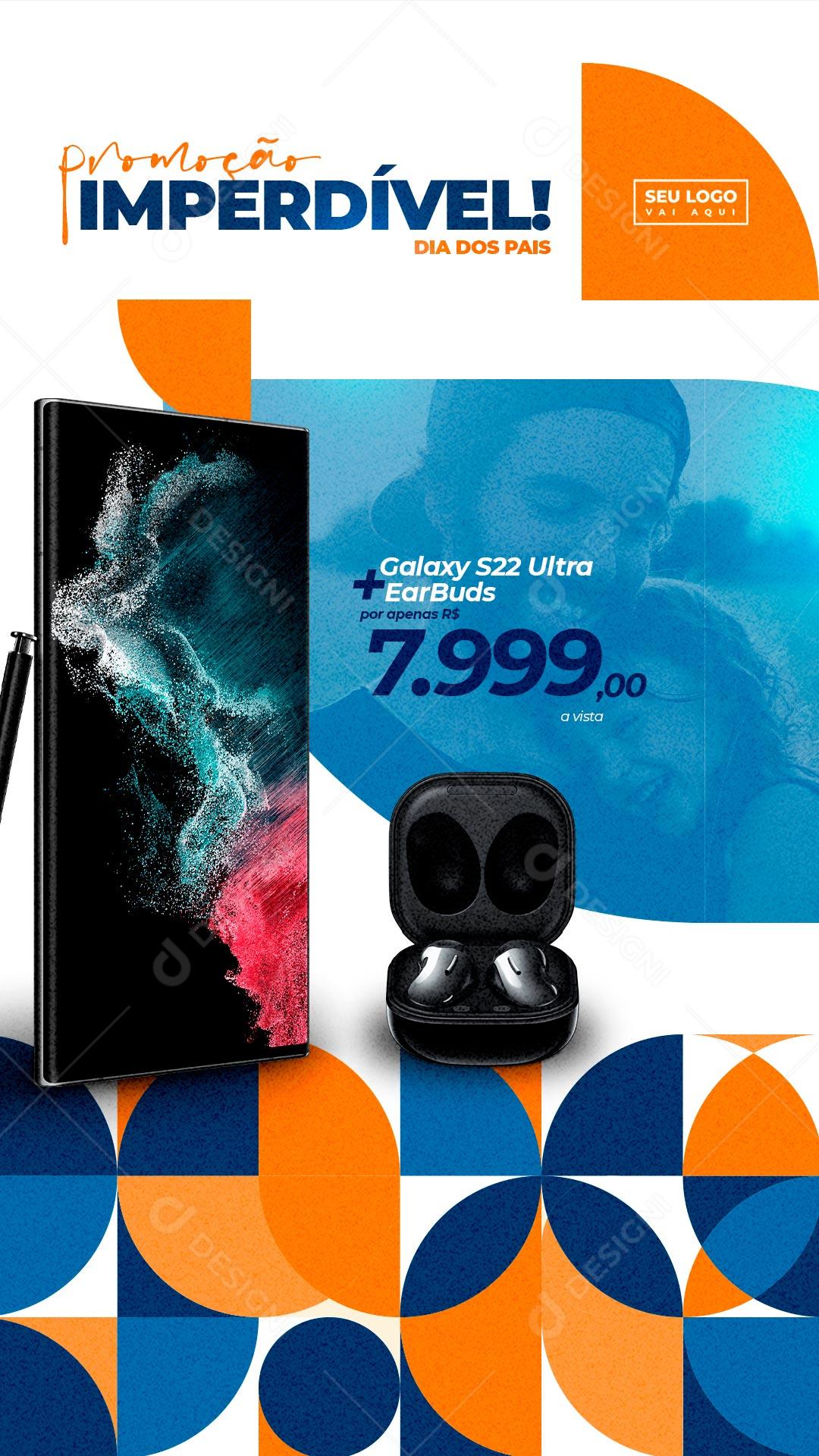 Story Promoção Imperdível Dia dos Pais Galaxy S22 Celulares Social Media PSD Editável