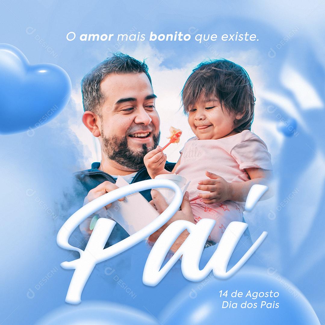 Social Media O Amor mais bonito que Existe Pai 14 de Agosto Dia dos Pais PSD Editável