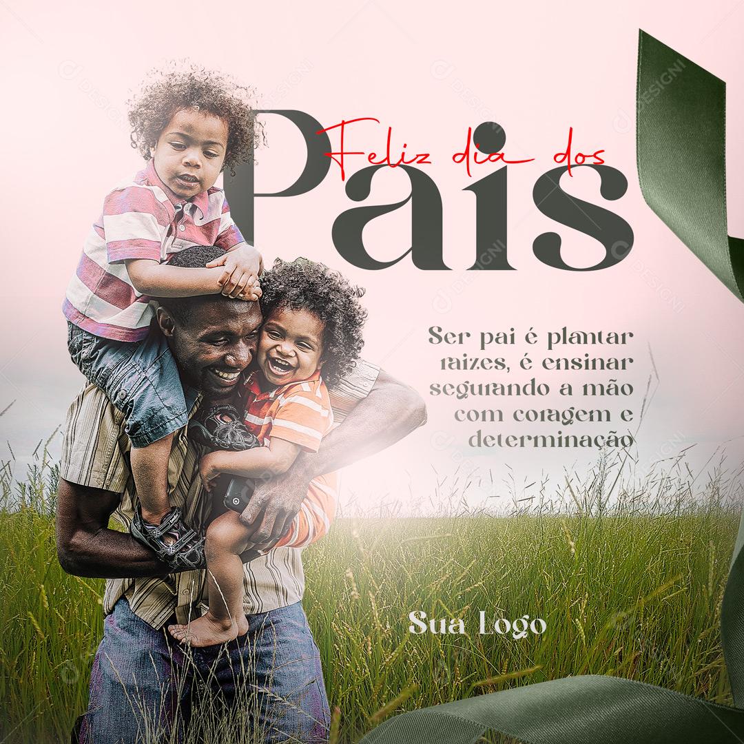 Feliz Dia dos Pais Ser Pai é Plantar Raizes Social Media PSD Editável
