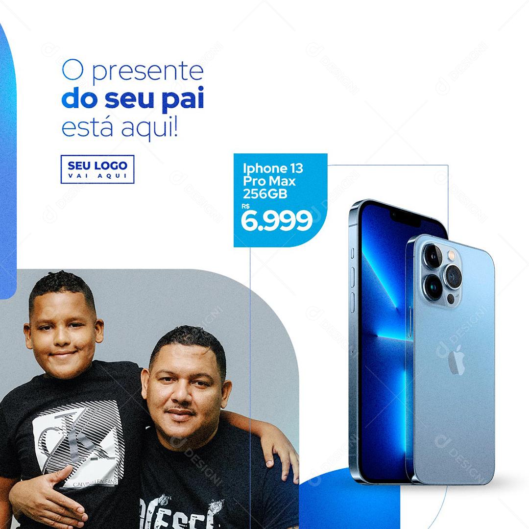 O presente do seu Pai está Aqui Iphone 13 pro max Dia dos Pais Loja Social Media PSD Editável