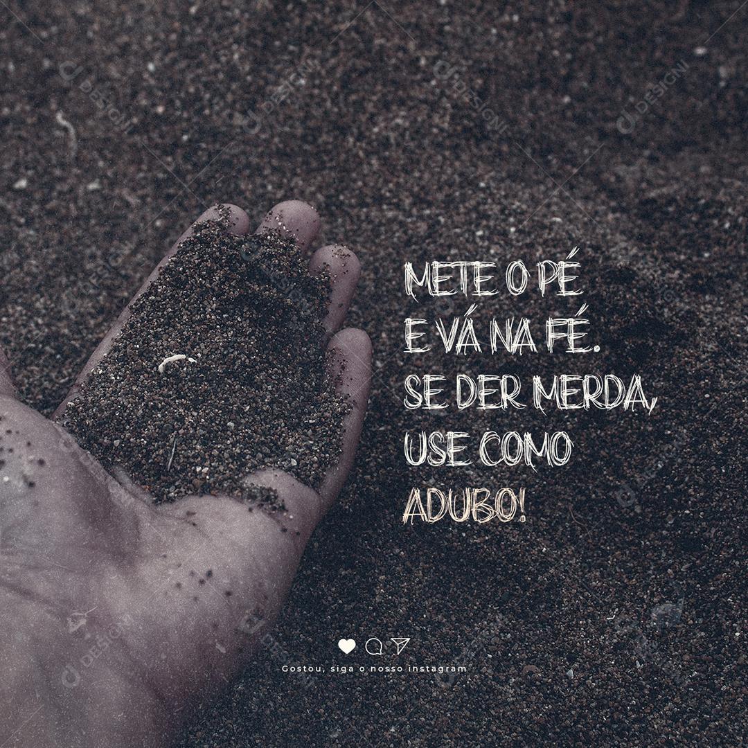 Mete o pé e vá Fé se der merda use como adubo Frase Motivacional Social Media PSD Editável