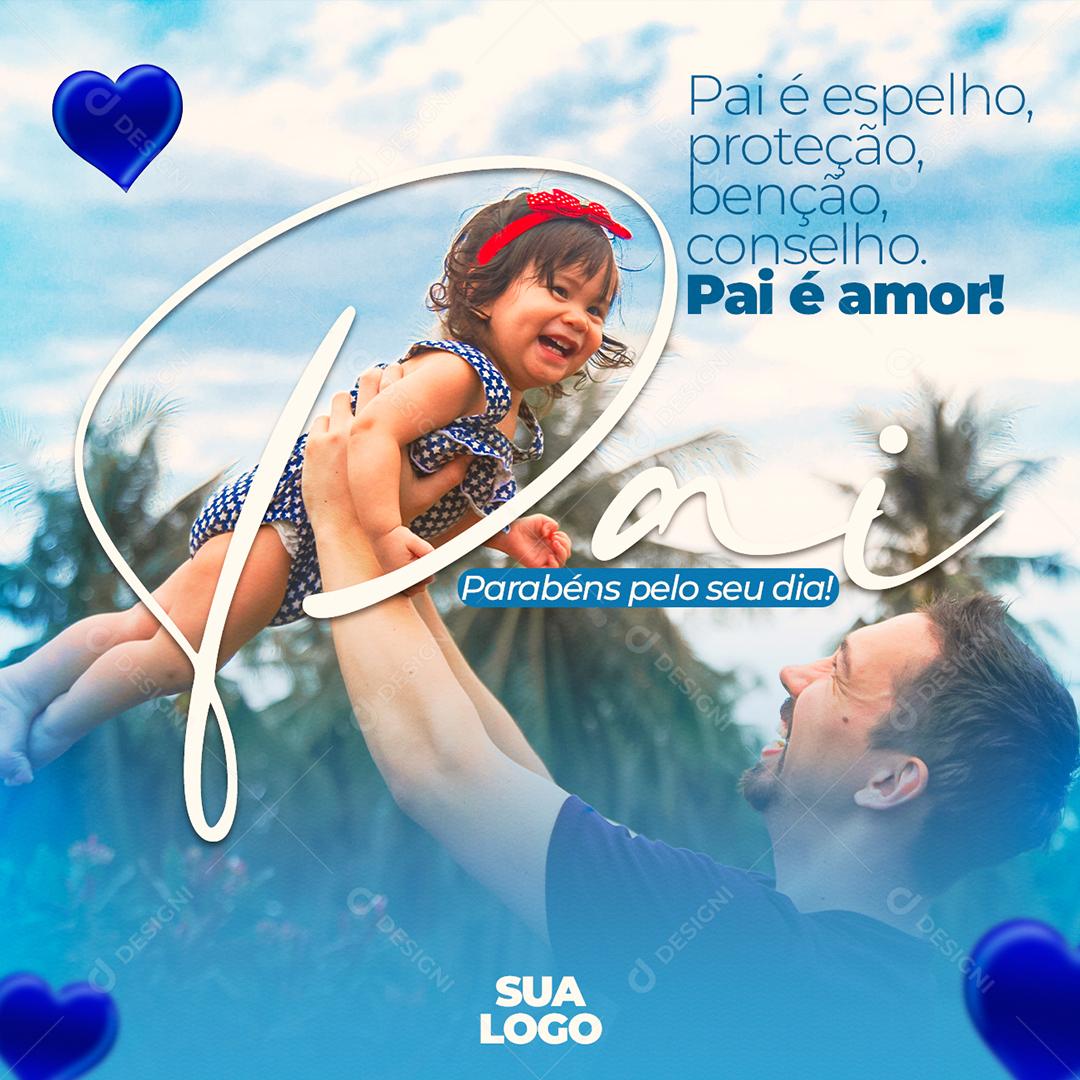 Pai é espelho proteção benção e conselho Pai é Amor Parabéns Dia dos Pais Social Media PSD Editável