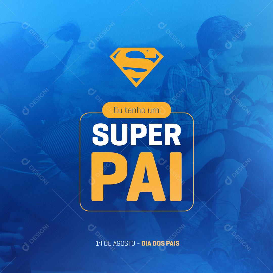 Eu tenho um Super Pai  14 de agosto Dia dos Pais Social Media PSD Editável
