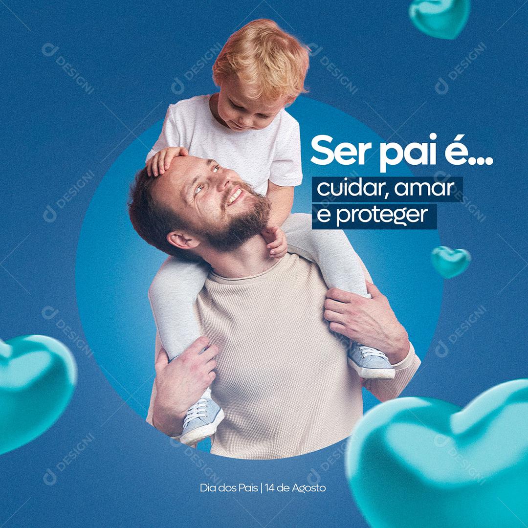 Ser Pai é cuidar amar e proteger Dia dos Pais 14 de agosto Social Media PSD Editável