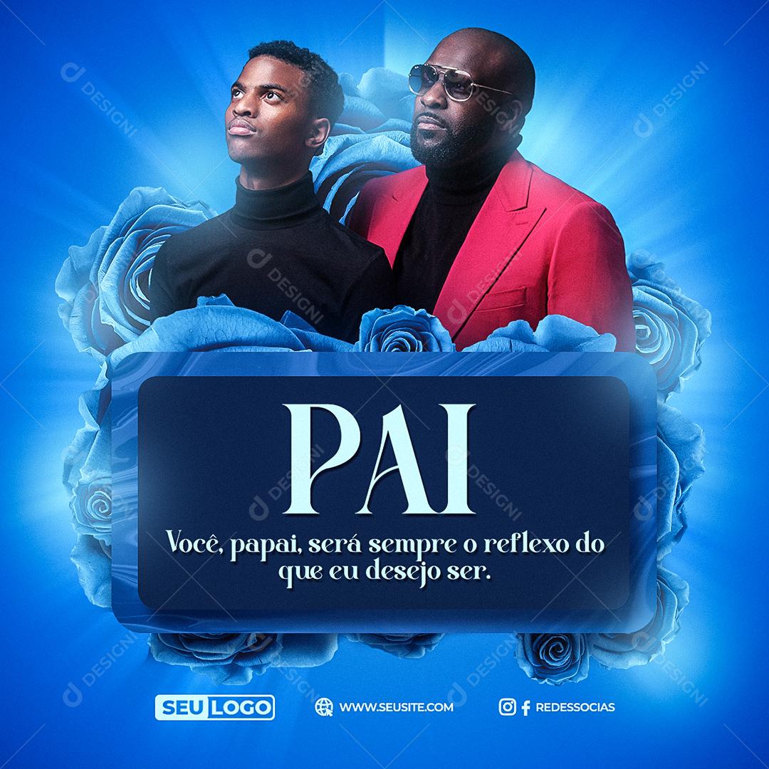 Você papai será sempre o reflexo do que eu desejo ser Dia dos Pais Social Media PSD Editável