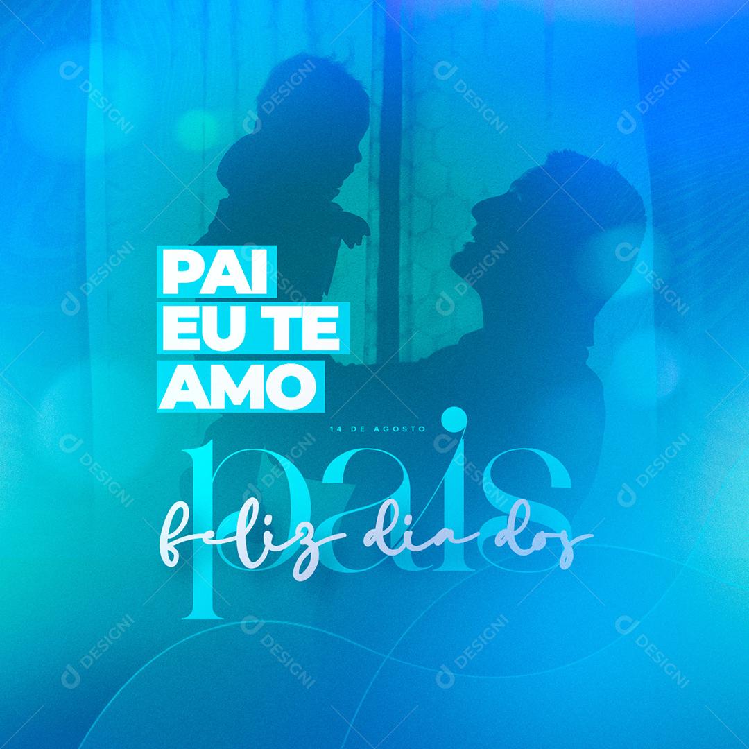 Pai Eu Te Amo Feliz Dia dos Pais 14 de Agosto Social Media PSD Editável