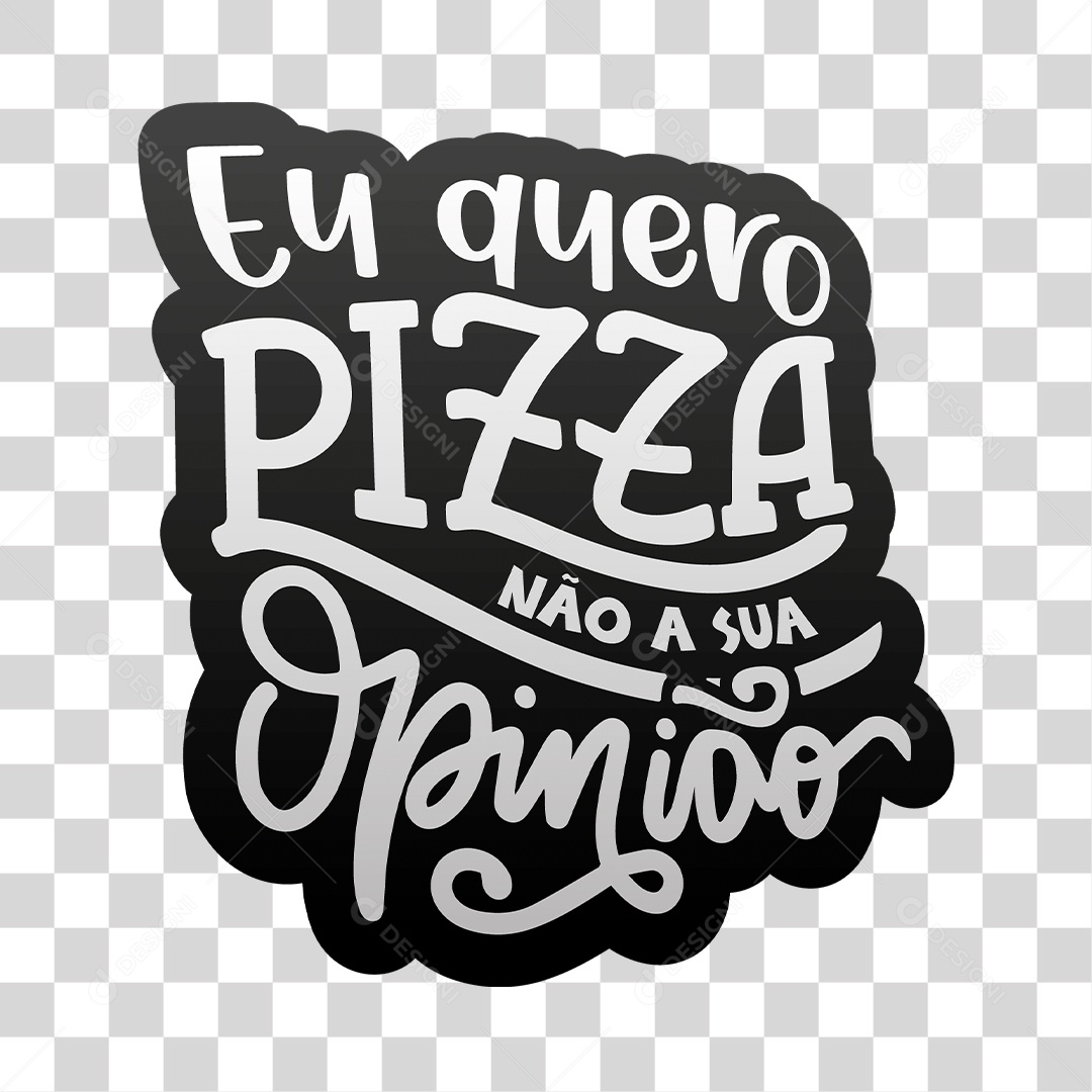 Lettering Eu Quero Pizza Não a Sua Opnião EPS + PNG