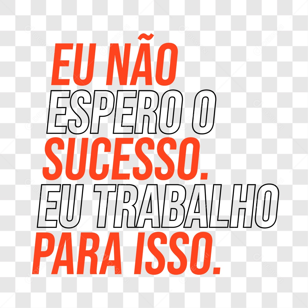 Lettering Eu Não Espero o Sucesso Eu Trabalho Para Isso EPS + PNG