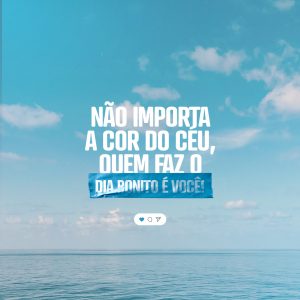 Frase Motivacional Não Importa a Cor do Céu, quem faz o Dia Bonito é Você! Social Media PSD Editável