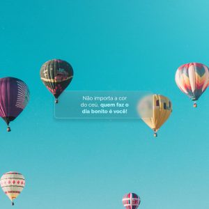 Frase Motivacional Não Importa a Cor do Céu, quem Faz o Dia Bonito é você! Social Media PSD Editável