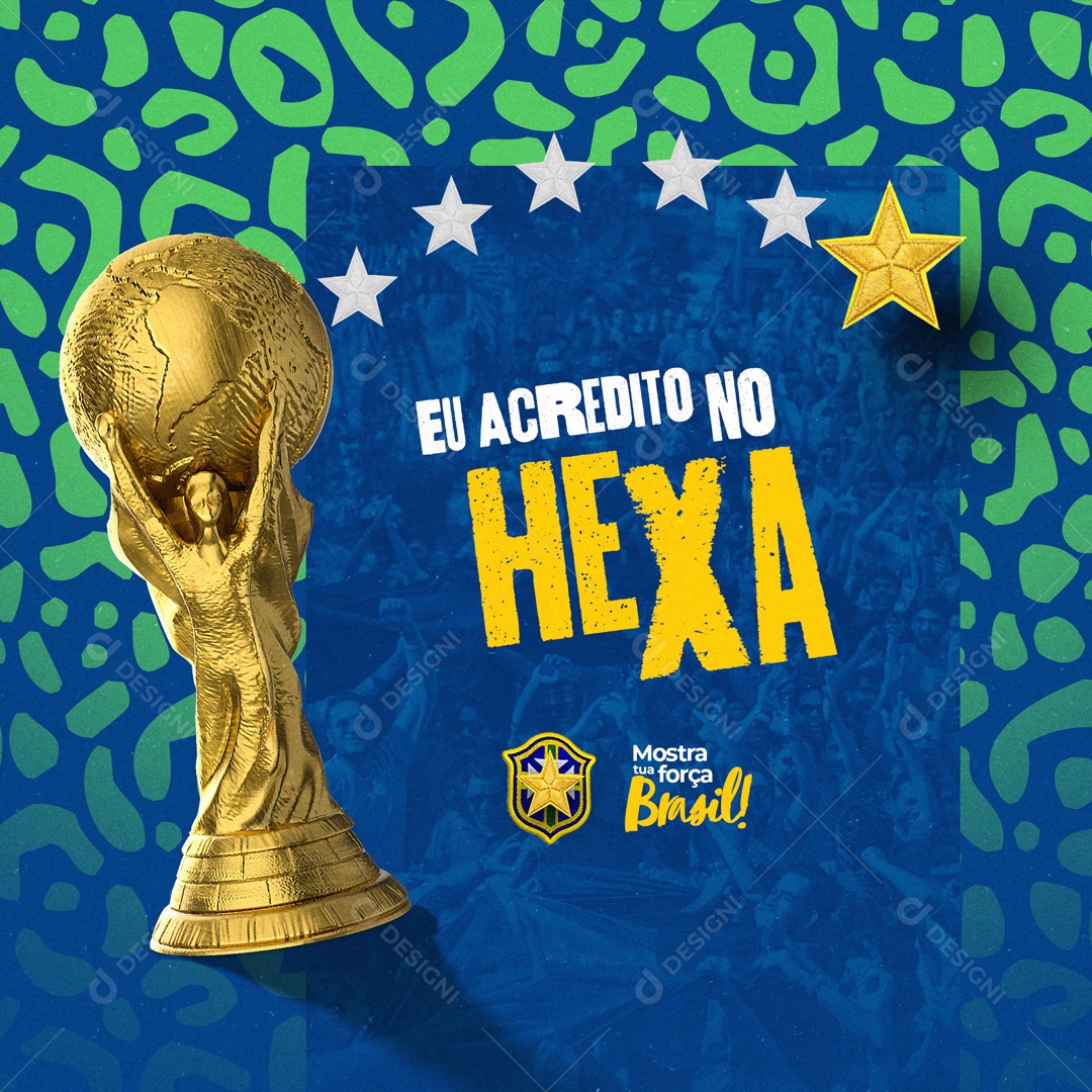 Eu Acredito no Hexa Mostra Tua Força Brasil Copa do Mundo Social Media PSD Editável