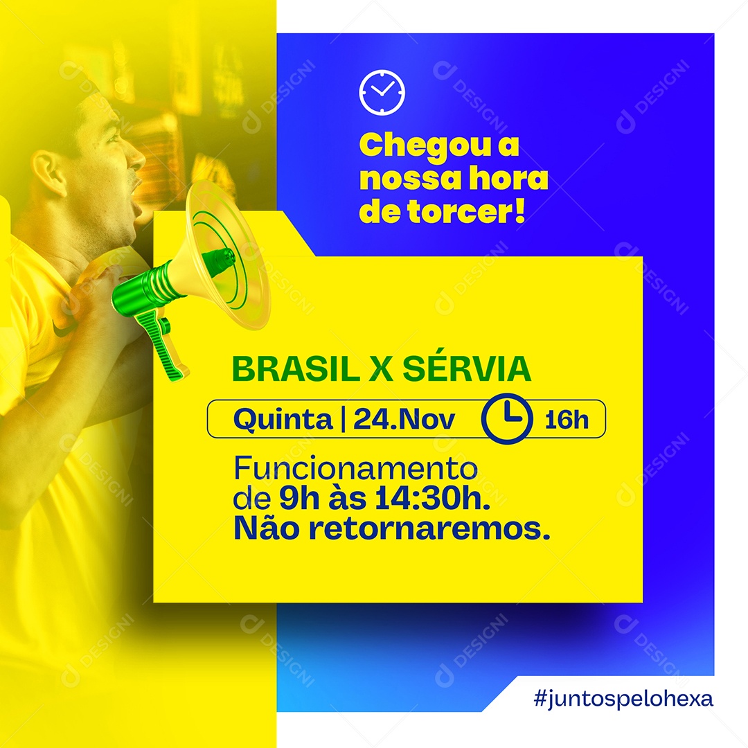 Chegou a Nossa Hora de Torcer Brasil x Sérvia Funcionamento de 9H às 14:30H Não Retornaremos Social Media PSD Editável