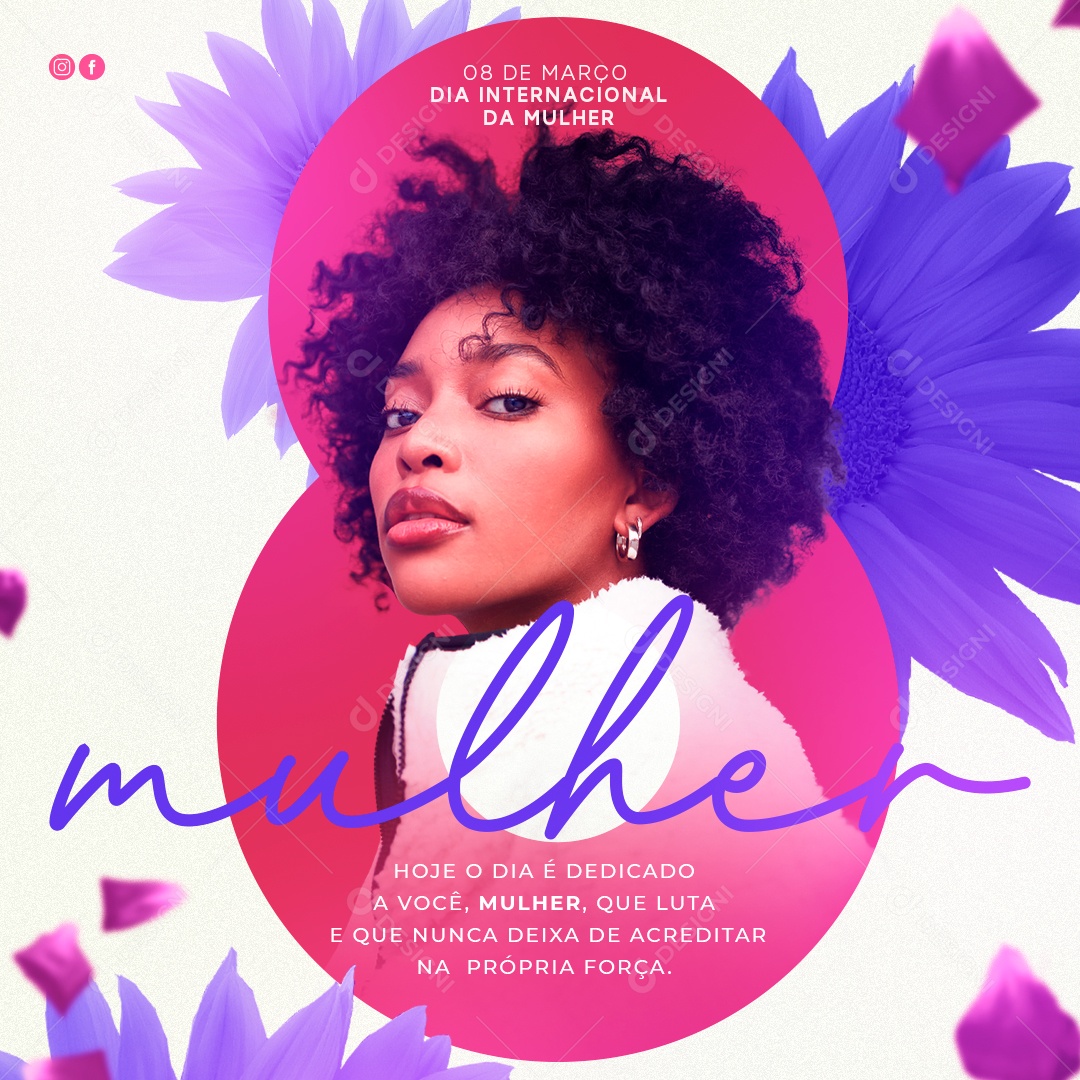 Dia Internacional da Mulher 08 de Março Hoje o Dia é Dedicado a Você, Mulher, Que Luta e Que Nunca Deixa de Acreditar na Própria Força Social Media PSD Editável