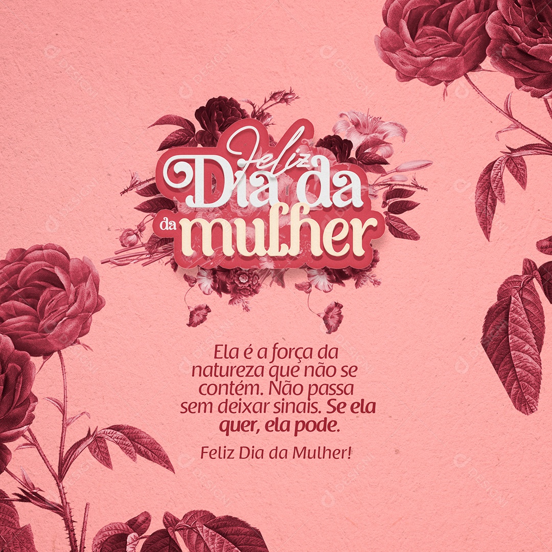 Feliz Dia da Mulher Ela é a Força da Natureza Que Não se Contém. Não Passa Sem Deixar Sinais Se Ela Quer Ela Pode Social Media PSD Editável