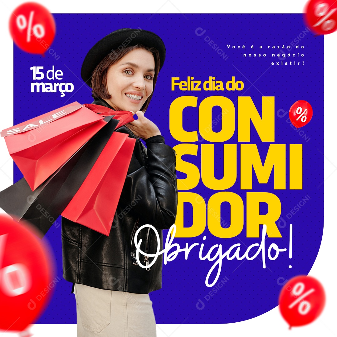 Você é a Razão do Nosso Negócio Existir Feliz Dia Do Consumidor Obrigado Social Media PSD Editável