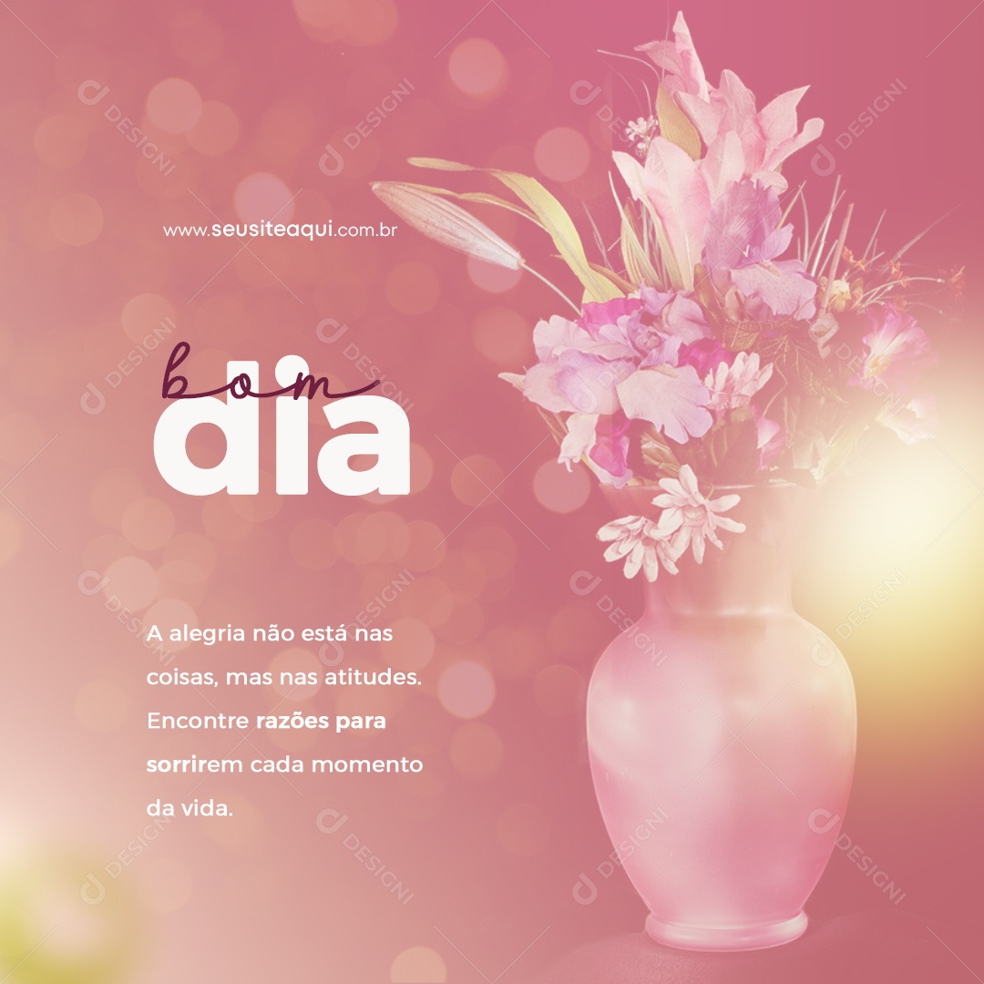 Bom Dia a Alegria não está nas Coisas Mas nas Atitudes Social Media PSD Editável