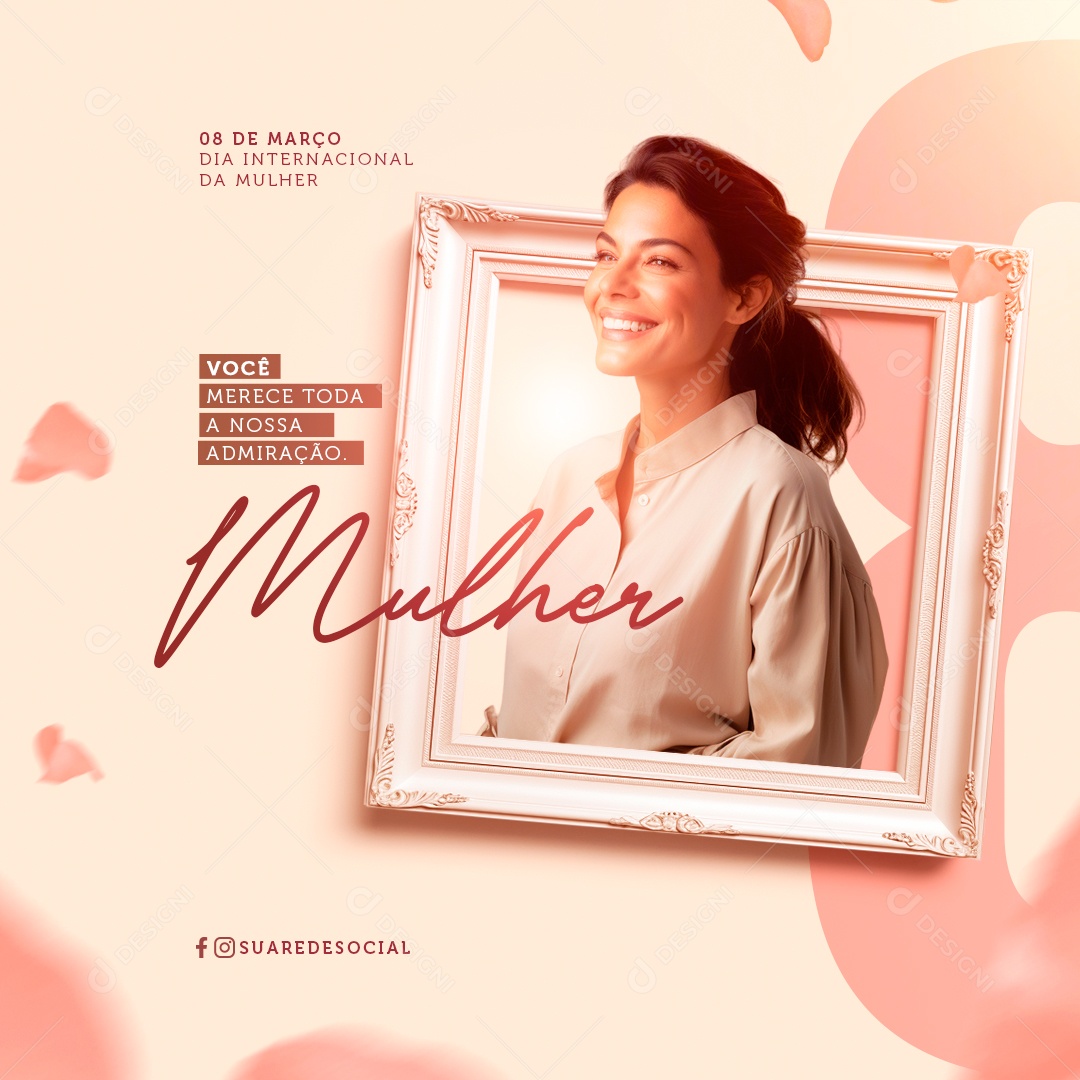 Dia Internacional da Mulher 08 De Março Você Merece toda a nossa Admiração Social Media PSD Editável