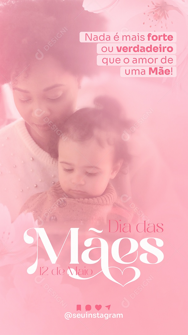 Story Dia das Mães 12 de Maio nada é mais Forte ou Verdadeiro que o Amor de Mãe Social Media PSD Editável