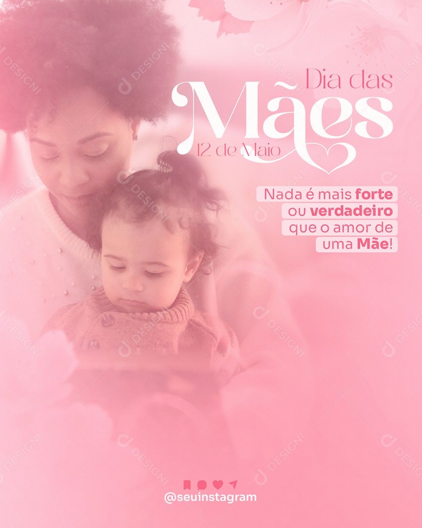 Dia das Mães 12 de Maio nada é mais Forte ou Verdadeiro que o Amor de Mãe Social Media PSD Editável