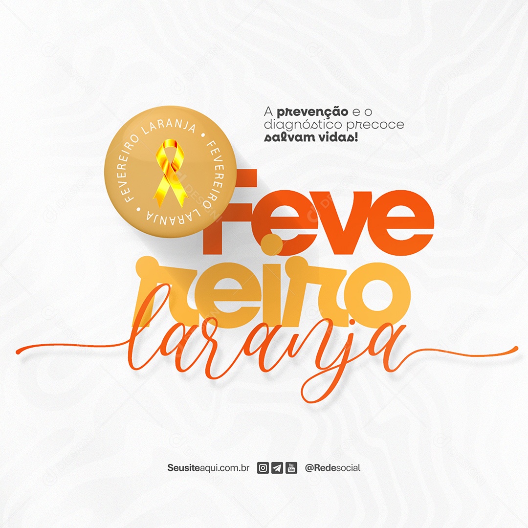 Fevereiro Laranja A Prevenção e o Diagnóstico Precoce Salvam Vidas Social Media PSD Editável