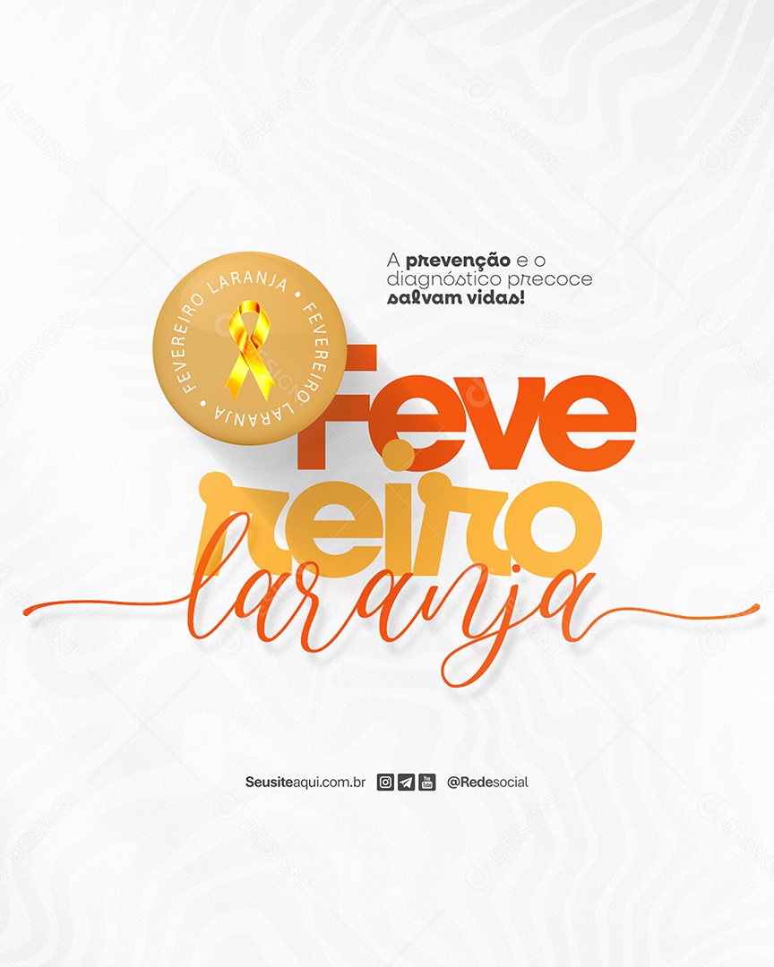Fevereiro Laranja A Prevenção e o Diagnóstico Precoce Salvam Vidas Social Media PSD Editável