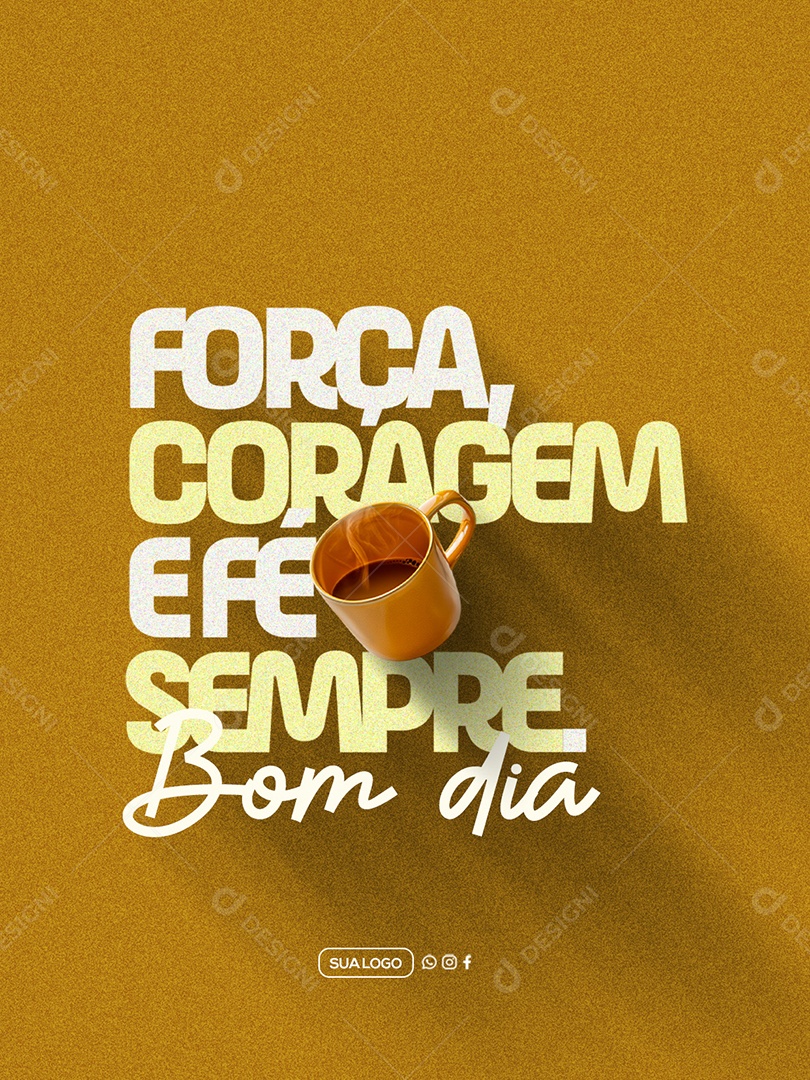 Bom Dia Força Coragem e Fé Sempre Social Media PSD Editável